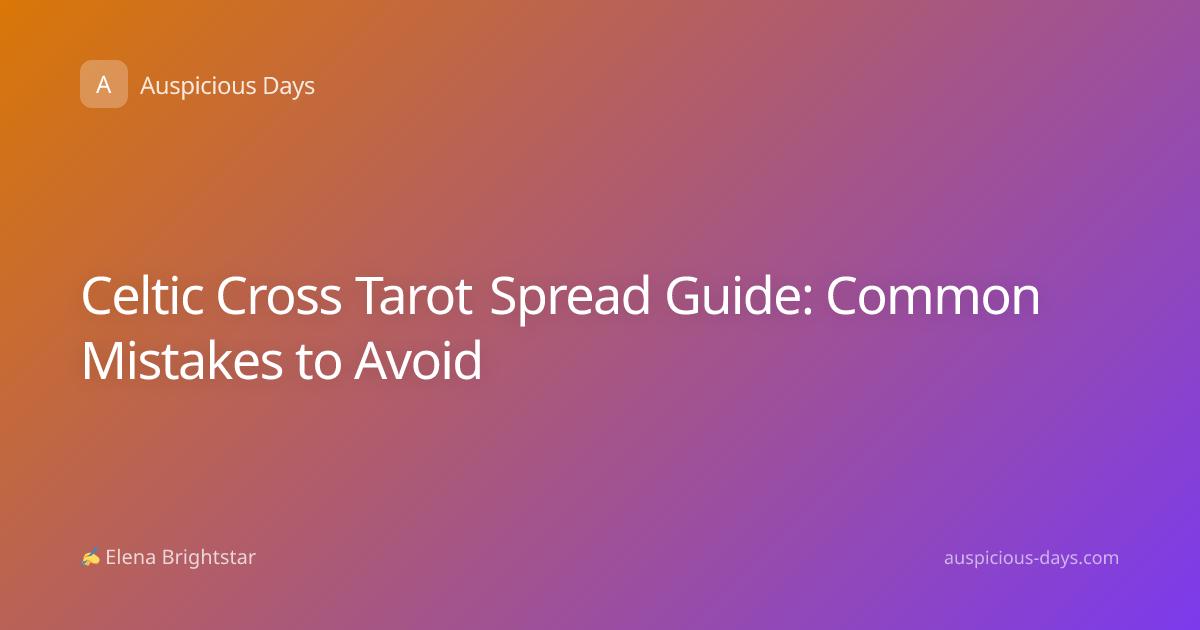 Celtic Cross Tarot Spread Guide: Common Mistakes to Avoid