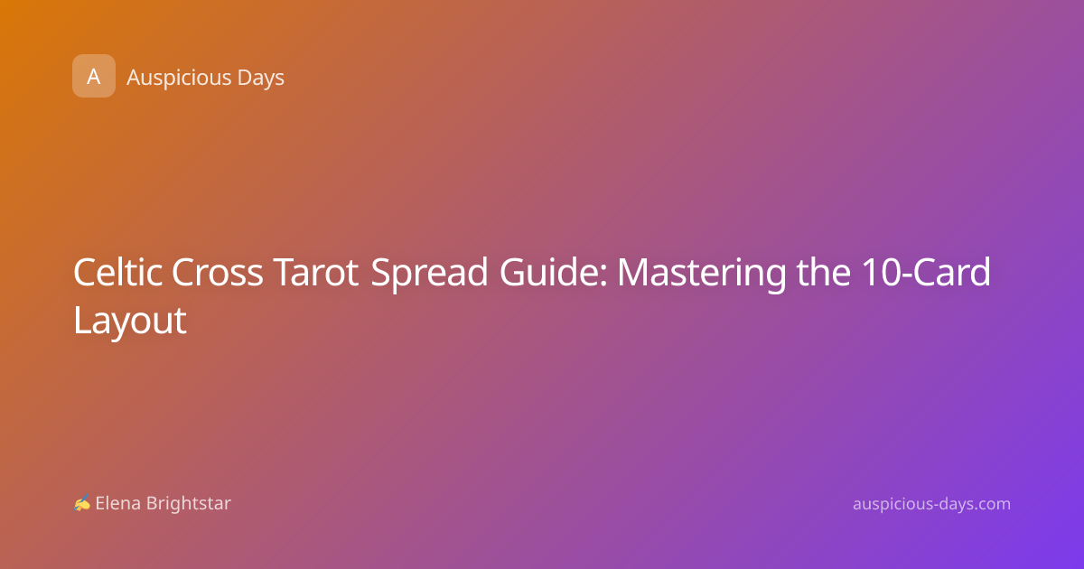 Celtic Cross Tarot Spread Guide: Mastering the 10-Card Layout