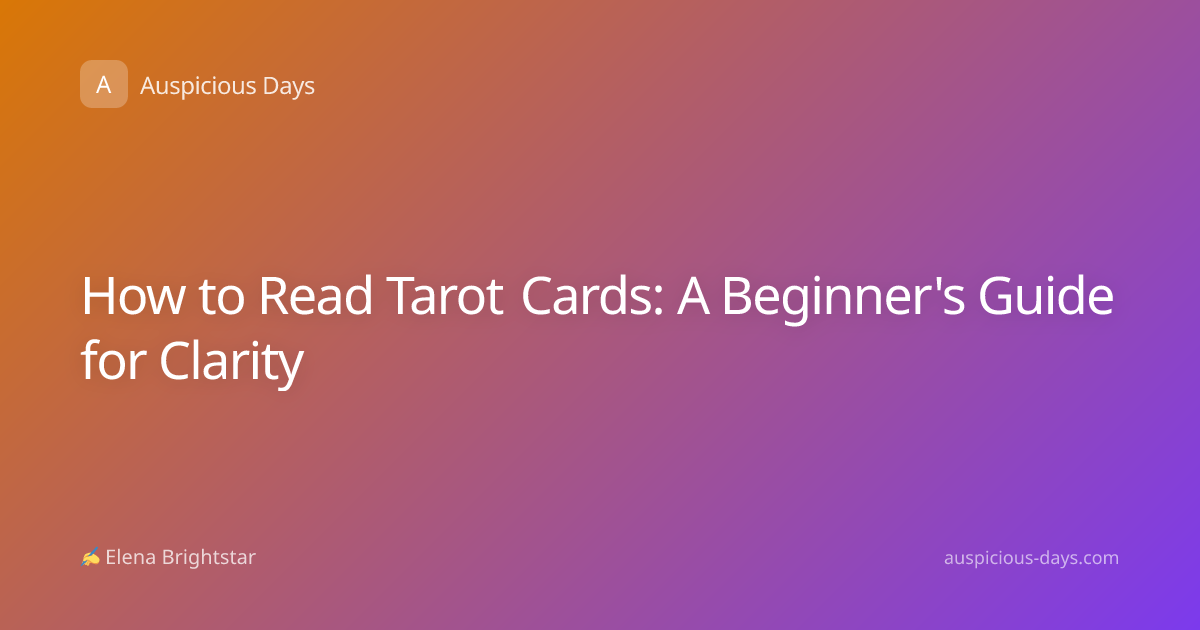How to Read Tarot Cards: A Beginner's Guide for Clarity