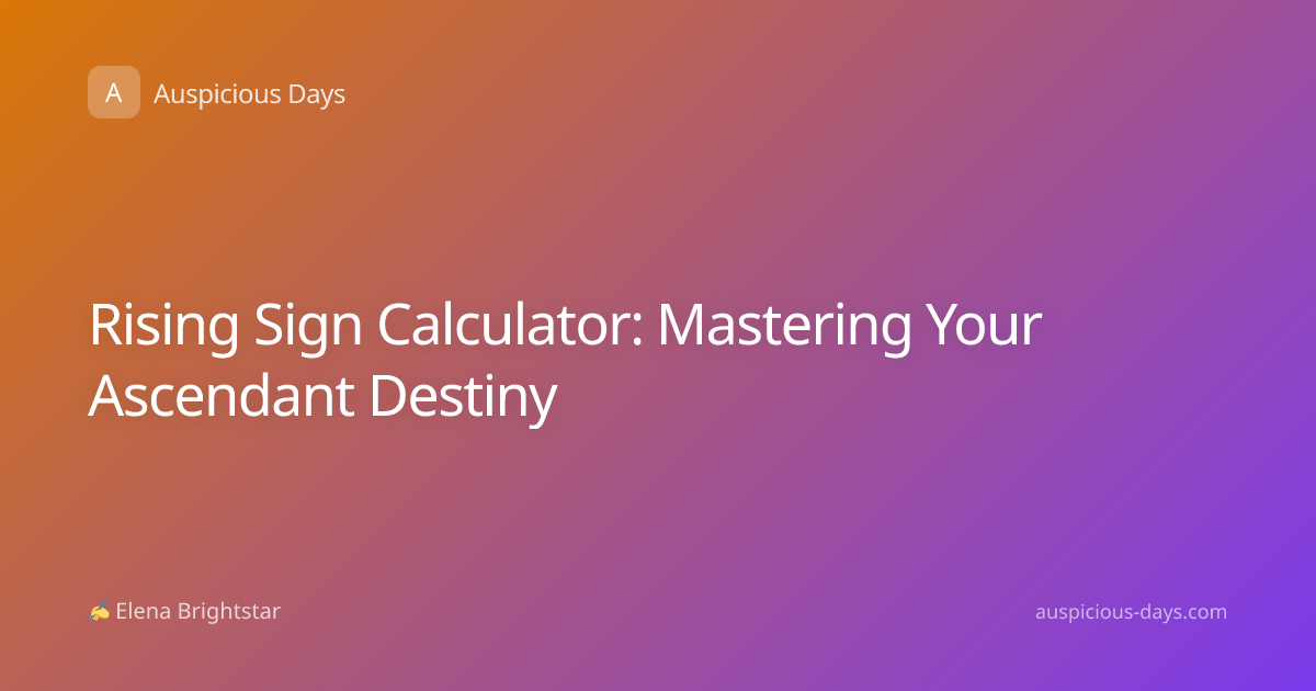 Rising Sign Calculator: Mastering Your Ascendant Destiny
